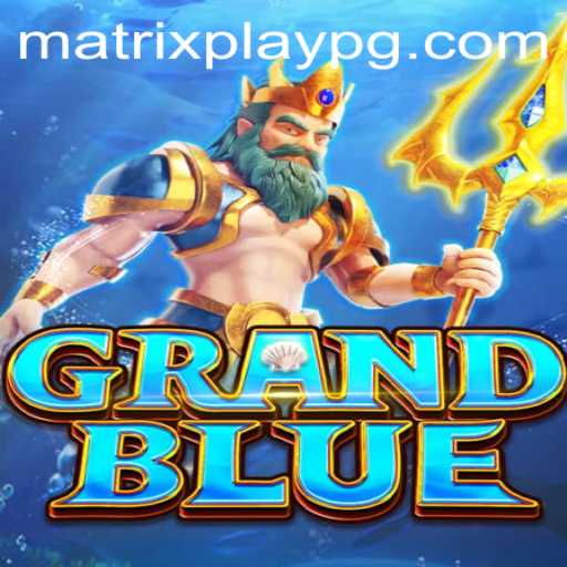GRANDBLUE and MATRIXPLAY: Revolutionizing the Gaming Landscape